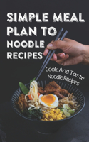 Simple Meal Plan To Noodle Recipes: Cook And Taste Noodle Recipes: Easy Noodle Diet Cuisine Recipes