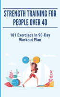 Strength Training For People Over 40: 101 Exercises In 90-Day Workout Plan: Eat For Energy
