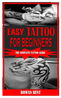 Easy Tattoo for Beginners: The Complete Tattoo Guide