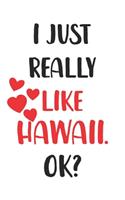 I Just Really Like Hawaii, Ok? Gift For Men, Women, Kids, Cute Notebook a Beautiful: Lined Notebook / Journal Gift, woman journal, 120 Pages, 6 x 9 inches, Hawaii Lover, Woman Gifts, funny Cute Hawaii Gift, Journal, College Ruled