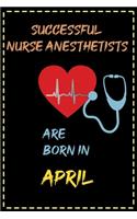 successful nurse anesthetist are born in April - journal notebook birthday gift for nurses - mother's day gift