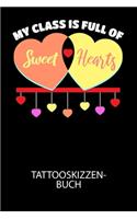 My class is full of sweet hearts - Tattooskizzenbuch: Halte deine Ideen für Motive für dein nächstes Tattoo fest und baue dir ein ganzes Portfolio voller Designideen auf!