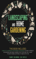 Landscaping and Home Gardening: 3-IN-1: Complete Handbook for Beginner Gardeners to Have a Perfect, Rewarding, and Edible Garden that Everyone Will Want to See by Doing Activities 