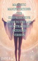 Magnetic Manifestations: The Comprehensive Guide to the Law of Attraction: Extended Version(1 The Law of Attraction Mastery)