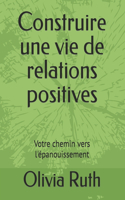 Construire une vie de relations positives: Votre chemin vers l'épanouissement