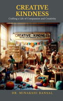 Creative Kindness: Crafting a Life of Compassion and Creativity