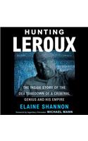 Hunting Leroux: The Inside Story of the DEA Takedown of a Criminal Genius and His Empire