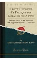 Traitï¿½ Thï¿½orique Et Pratique Des Maladies de la Peau, Vol. 3: Avec Un Atlas in 4 Contenant 400 Figures Gravï¿½es Et Coloriï¿½es (Classic Reprint): Avec Un Atlas in 4 Contenant 400 Figures Gravï¿½es Et Coloriï¿½es (Classic Reprint)