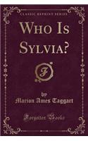Who Is Sylvia? (Classic Reprint)