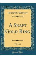 A Snapt Gold Ring, Vol. 1 of 2 (Classic Reprint)