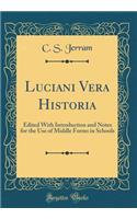 Luciani Vera Historia: Edited with Introduction and Notes for the Use of Middle Forms in Schools (Classic Reprint)
