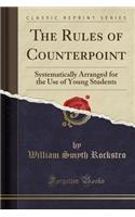 The Rules of Counterpoint: Systematically Arranged for the Use of Young Students (Classic Reprint)
