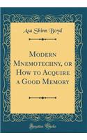Modern Mnemotechny, or How to Acquire a Good Memory (Classic Reprint)
