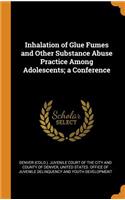 Inhalation of Glue Fumes and Other Substance Abuse Practice Among Adolescents; A Conference