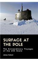 Surface at the Pole: The Extraordinary Voyages of the USS Skate
