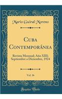 Cuba ContemporÃ¡nea, Vol. 36: Revista Mensual; AÃ±o XIII; Septiembre a Diciembre, 1924 (Classic Reprint)