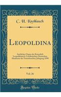 Leopoldina, Vol. 26: Amtliches Organ der Kaiserlich Leopoldinisch-Carolinischen Deutschen Akademie der Naturforscher; Jahrgang 1890 (Classic Reprint)