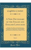 A New Dictionary of the Italian and English Languages, Vol. 2: Based Upon That of Baretti, and Containing, Among Other Additions and Improvements, Numerous Neologisms Relating to the Arts and Sciences, a Variety of the Most Approved Idiomatic and P