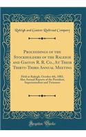 Proceedings of the Stockholders of the Raleigh and Gaston R. R. Co., At Their Thirty-Third Annual Meeting: Held at Raleigh, October 4th, 1883, Also Annual Reports of the President, Superintendent and Treasurer (Classic Reprint)