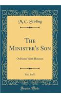 The Minister's Son, Vol. 1 of 3: Or Home With Honours (Classic Reprint)