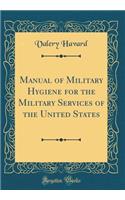 Manual of Military Hygiene for the Military Services of the United States (Classic Reprint)