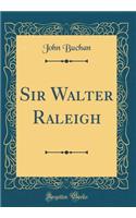Sir Walter Raleigh (Classic Reprint)