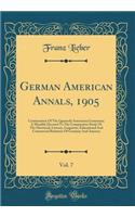 German American Annals, 1905, Vol. 7: Continuation of the Quarterly Americana Germanica; A Monthly Devoted to the Comparative Study of the Historical, Literary, Linguistic, Educational and Commercial Relations of Germany and America (Classic Reprin