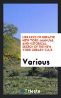 Libraries of Greater New York: Manual and Historical Sketch of the New York Library Club