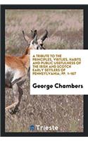 A Tribute to the Principles, Virtues, Habits and Public Usefulness of the Irish and Scotch Early Settlers of Pennsylvania; Pp. 1-167