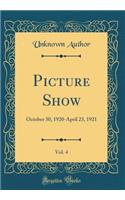 Picture Show, Vol. 4: October 30, 1920-April 23, 1921 (Classic Reprint)