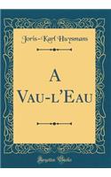 A Vau-l'Eau (Classic Reprint)