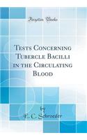 Tests Concerning Tubercle Bacilli in the Circulating Blood (Classic Reprint)