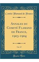 Annales du Comité Flamand de France, 1903-1904, Vol. 27 (Classic Reprint)
