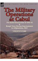 Military Operations at Cabul-The Kabul Insurrection of 1841-42 & Rough Notes During Imprisonment in Affghanistan, 1843