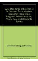 Cwla Standards of Excellence for Services for Adolescent Pregnancy Prevention, Pregnant Adolescents and Young Parents (Standards Series)