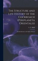 Structure and Life-history of the Cockroach (Periplaneta Orientalis); an Introduction to the Study of Insects
