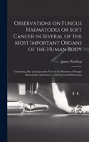 Observations on Fungus Haematodes or Soft Cancer in Several of the Most Important Organs of the Human Body