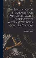 Evaluation of Steam and High Temperature Water Heating System Alternatives for a Naval Air Station.