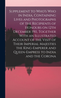 Supplement to Who's who in India, Containing Lives and Photographs of the Recipients of Honours on 12th December 1911, Together With an Illustrated Account of the Visit of Their Imperial Majesties the King-Emperer and Queen-Empress to India and the