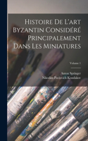 Histoire De L'art Byzantin Considéré Principalement Dans Les Miniatures; Volume 1