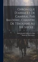 Chronique D'arras Et De Cambrai, Par Balderic, Chantre De Térouane Au Xie Siècle...