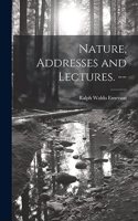 Nature, Addresses and Lectures. --