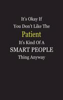 It's Okay If You Don't Like The Patient It's Kind Of A Smart People Thing Anyway: Blank Lined Notebook Journal