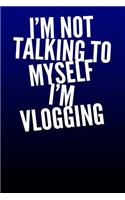 I'm Not Talking To Myself I'm Vlogging