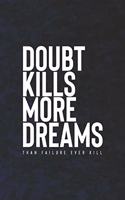 Doubt Kills More Dreams Than Faliure Ever Kill: Daily Success, Motivation and Everyday Inspiration For Your Best Year Ever, 365 days to more Happiness Motivational Year Long Journal / Daily Notebo