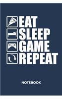 Eat Sleep Game Repeat NOTEBOOK: Ruled Notepad Gaming Sketchbook Geeks Organizer Otakus Planner Boyfriend or Girlfriend Gift A5 Diary 6x9 Inch Journal Lined 120 Pages Birthday Prese