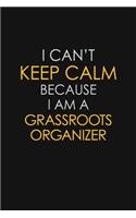 I Can't Keep Calm Because I Am A Grassroots Organizer: Motivational: 6X9 unlined 129 pages Notebook writing journal