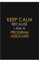 Keep Calm Because I Am A Program Associate