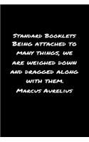 Standard Booklets Being Attached to Many Things We Are Weighed Down and Dragged Along with Them Marcus Aurelius
