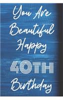 You Are Beautiful Happy 40th Birthday